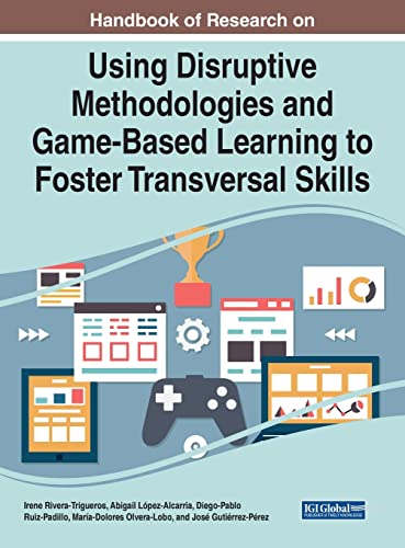 Handbook of Research on Using Disruptive Methodologies and Game-Based Learning to Foster Transversal Skills (Advances in Game-based Learning)