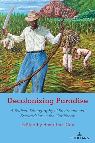 Decolonizing Paradise: A Radical Ethnography of Environmental Stewardship in the Caribbean (Counterpoints, Band 536)
