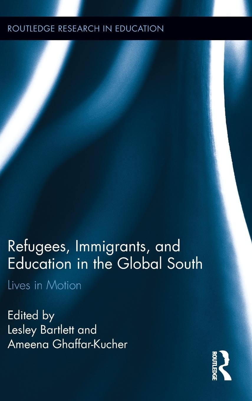 Refugees, Immigrants, and Education in the Global South: Lives in Motion (Routledge Research in Education, 94, Band 94)