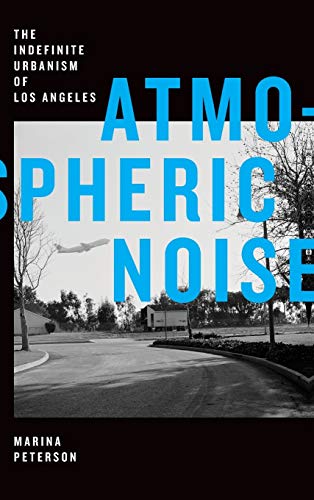 Atmospheric Noise: The Indefinite Urbanism of Los Angeles (Elements)