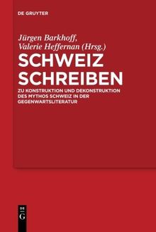 Schweiz schreiben: Zu Konstruktion und Dekonstruktion des Mythos Schweiz in der Gegenwartsliteratur