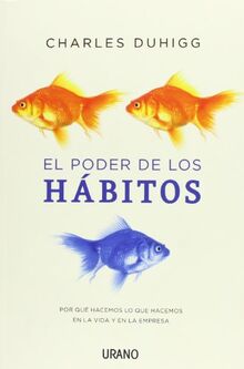 El poder de los hábitos : por qué hacemos lo que hacemos en la vida y en la empresa (Crecimiento personal)