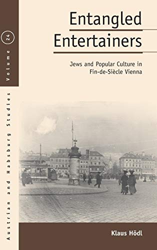 Entangled Entertainers: Jews and Popular Culture in Fin-de-Siècle Vienna (Austrian and Habsburg Studies, Band 24)