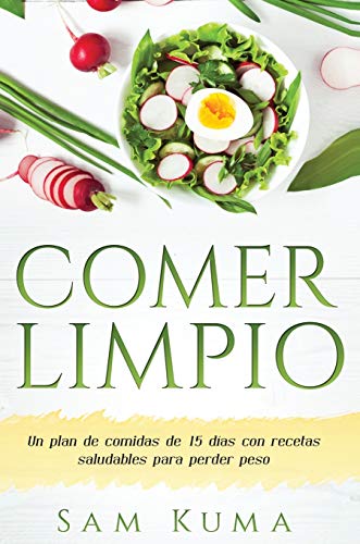 COMER LIMPIO: Un plan de comidas de 15 días con recetas saludables para perder peso