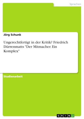 Ungerechtfertigt in der Kritik? Friedrich Dürrenmatts Der Mitmacher. Ein Komplex