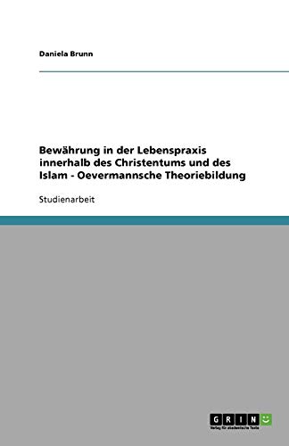 Bewährung in der Lebenspraxis innerhalb des Christentums und des Islam - Oevermannsche Theoriebildung