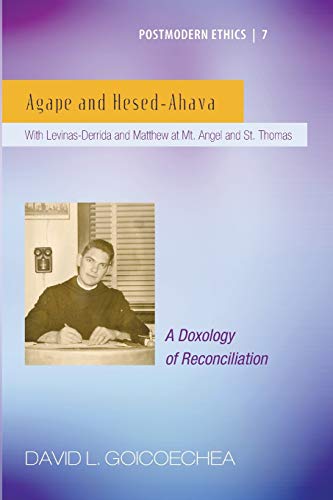 Agape and Hesed-Ahava: With Levinas-Derrida and Matthew at Mt. Angel and St. Thomas (A Doxology of Reconciliation) (Postmodern Ethics, Band 7)