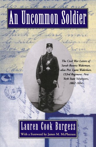 An Uncommon Soldier: The Civil War Letters of Sarah Rosetta Wakeman, alias Pvt. Lyons Wakeman, 153rd Regiment, New York State Volunteers, 1862-1864