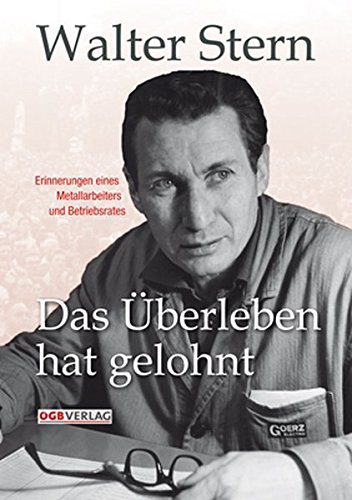 Das Überleben hat gelohnt: Erinnerungen eines Metallarbeiters und Betriebsrates (Zeitgeschichte)