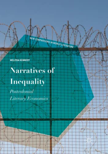 Narratives of Inequality: Postcolonial Literary Economics (New Comparisons in World Literature)