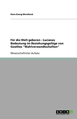 Für die Welt geboren - Lucianes Bedeutung im Beziehungsgefüge von Goethes Wahlverwandtschaften