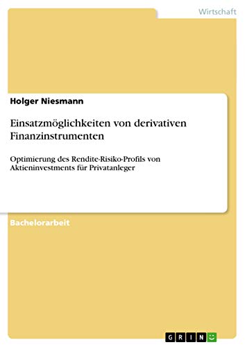 Einsatzmöglichkeiten von derivativen Finanzinstrumenten: Optimierung des Rendite-Risiko-Profils von Aktieninvestments für Privatanleger