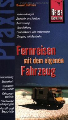 Fernreisen mit dem eigenen Fahrzeug: Vorbereitungen, Zubehör und Ausbau, Ausrüstung, Verschiffung, Formalitäten und Dokumente, Umgang mit Behörden, ... Bedingungen, Kraftstoff- und Ersatzteile