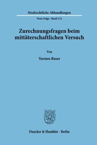 Zurechnungsfragen beim mittäterschaftlichen Versuch. (Strafrechtliche Abhandlungen, Neue Folge; SRA 112): Dissertationsschrift