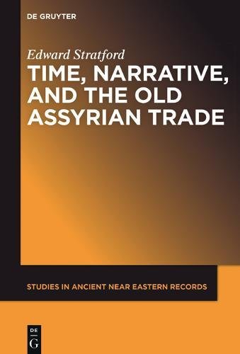 Edward Stratford: A Year of Vengeance: Time, Narrative, and the Old Assyrian Trade (Studies in Ancient Near Eastern Records (SANER), Band 17)