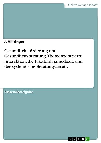 Gesundheitsförderung und Gesundheitsberatung. Themenzentrierte Interaktion, die Plattform jameda.de und der systemische Beratungsansatz