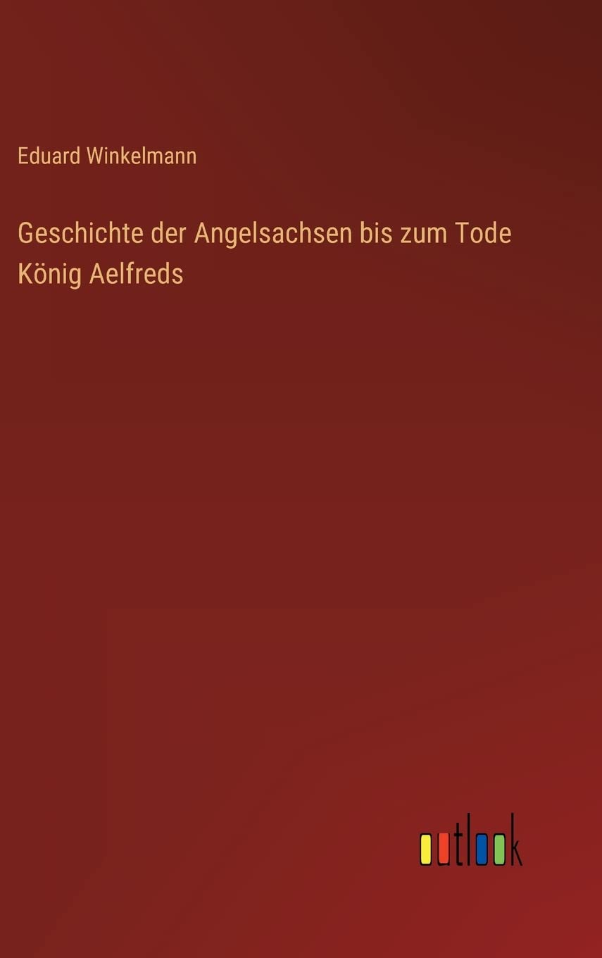 Geschichte der Angelsachsen bis zum Tode König Aelfreds