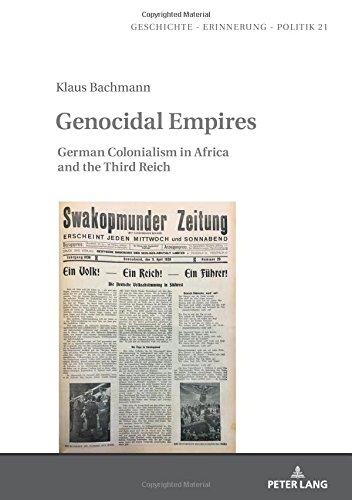 Genocidal Empires: German Colonialism in Africa and the Third Reich (Geschichte – Erinnerung – Politik. Studies in History, Memory and Politics, Band 21)