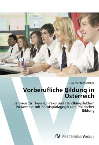 Vorberufliche Bildung in Österreich: Beiträge zu Theorie, Praxis und Handlungsfeldern im Kontext mit Berufspädagogik und Politischer Bildung