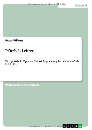 Plötzlich Lehrer: Viele praktische Tipps zur Unterrichtsgestaltung für nebenberufliche Lehrkräfte
