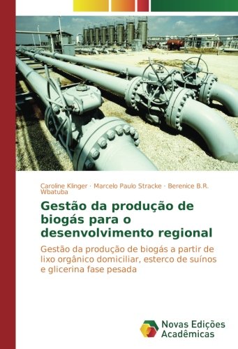 Gestão da produção de biogás para o desenvolvimento regional: Gestão da produção de biogás a partir de lixo orgânico domiciliar, esterco de suínos e glicerina fase pesada
