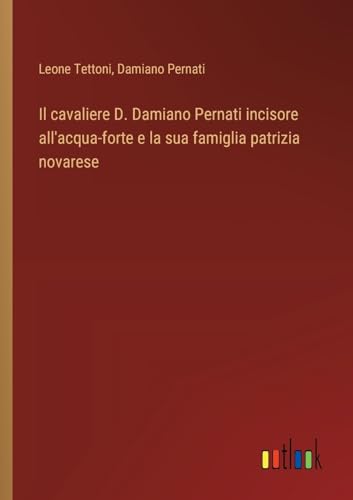 Il cavaliere D. Damiano Pernati incisore all'acqua-forte e la sua famiglia patrizia novarese