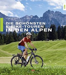 Die schönsten E-Bike-Touren in den Alpen: 25 Touren - mit Tipps zu Akkuleistung, Reparaturen und Fahrtechnik