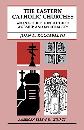 The Eastern Catholic Churches: An Introduction to Their Worship and Spirituality (American Essays in Liturgy Series)