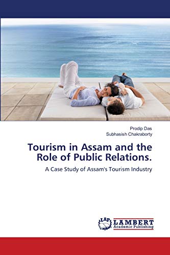 Tourism in Assam and the Role of Public Relations.: A Case Study of Assam's Tourism Industry