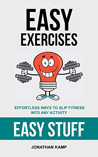 Easy Exercises: Effortless Ways to Slip Fitness into Any Activity
