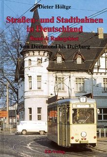 Strassen- und Stadtbahnen in Deutschland: Straßenbahnen und Stadtbahnen in Deutschland, Bd.4, Ruhrgebiet: Von Dortmund bis Duisburg