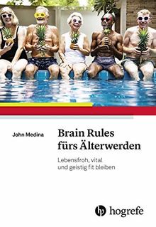 Brain Rules fürs Älterwerden: Lebensfroh, vital und geistig fit bleiben