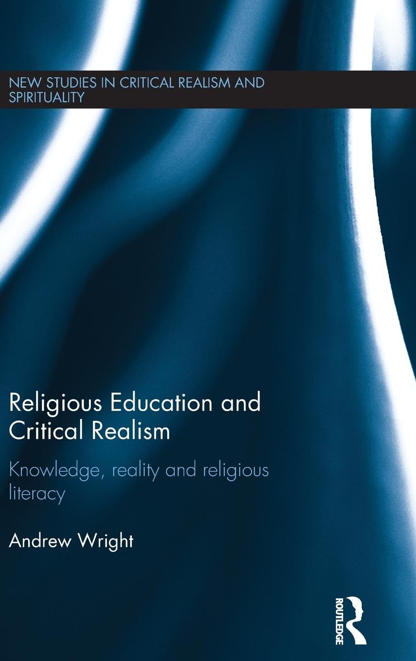 Religious Education and Critical Realism: Knowledge, Reality and Religious Literacy (New Studies in Critical Realism and Spirituality)