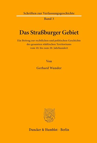 Das Straßburger Gebiet.: Ein Beitrag zur rechtlichen und politischen Geschichte des gesamten städtischen Territoriums vom 10. bis zum 20. Jahrhundert. (Schriften zur Verfassungsgeschichte, Band 3)