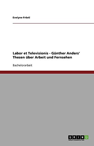 Labor et Televisionis - Günther Anders' Thesen über Arbeit und Fernsehen