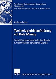 Technologiefrühaufklärung mit Data Mining: Informationsprozessorientierter Ansatz zur Identifikation schwacher Signale (Forschungs-/Entwicklungs-/Innovations-Management)