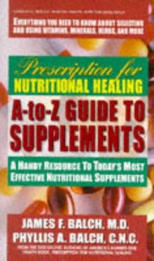 Prescription for Nutritional Healing A-Z Guide to Supplements: Today's Most Effective Vitamins, Minerals (Prescription for Nutritional Healing: A-To-Z Guide to Supplements)