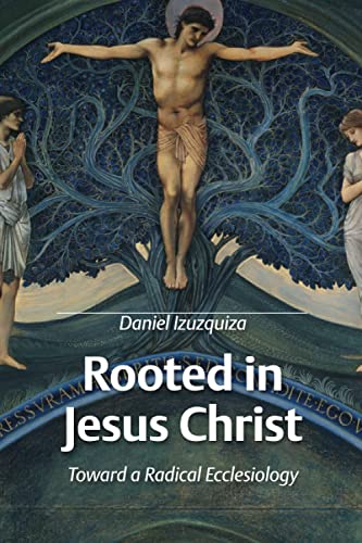 Rooted in Jesus Christ: Toward a Radical Ecclesiology