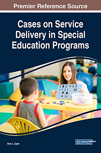 Cases on Service Delivery in Special Education Programs (Advances in Early Childhood and K-12 Education)