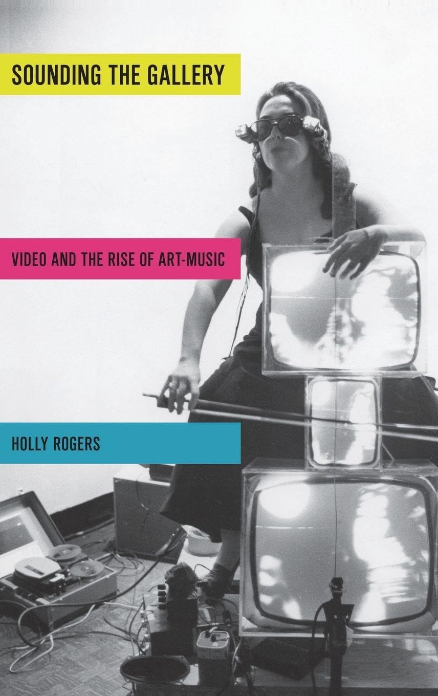 Sounding the Gallery: Video and the Rise of Art-Music (Oxford Music/Media)