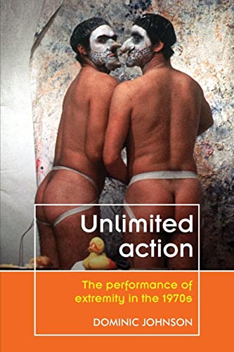 Domonic Johnson Unlimited Action, The Performance Of Extremity In The 1970s (Theatre Theory-Practice-Performance)
