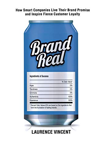 Laurence Vincent Brand Real, How Smart Companies Live Their Brand Promise And Inspire Fierce Customer Loyalty