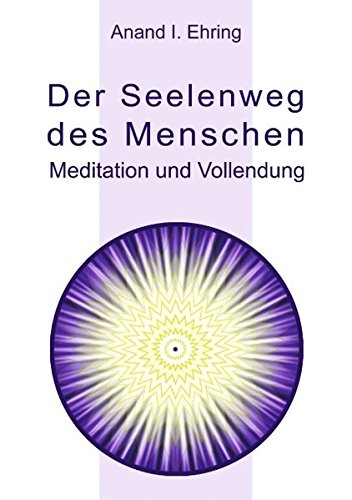 Der Seelenweg des Menschen: Meditation und Vollendung