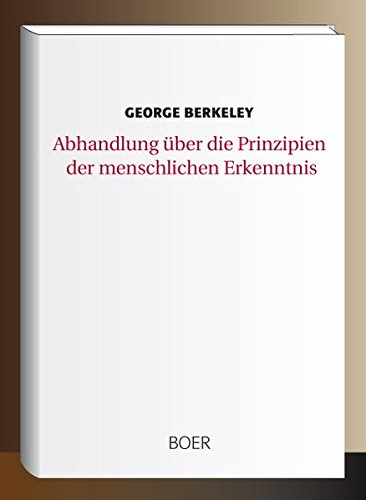 Abhandlung über die Prinzipien der menschlichen Erkenntnis: Aus dem Englischen übersetzt und mit Anmerkungen versehen von Friedrich Ueberweg