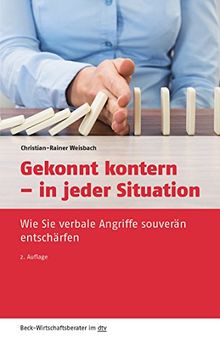 Gekonnt kontern - in jeder Situation: Wie Sie verbale Angriffe souverän entschärfen (dtv Beck Wirtschaftsberater)