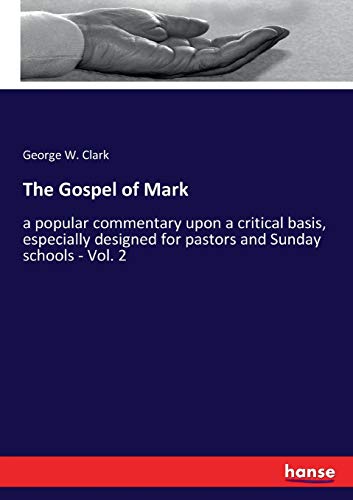 The Gospel of Mark: a popular commentary upon a critical basis, especially designed for pastors and Sunday schools - Vol. 2