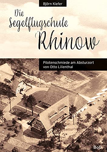 Die Segelflugschule Rhinow: Pilotenschmiede am Absturzort von Otto Lilienthal