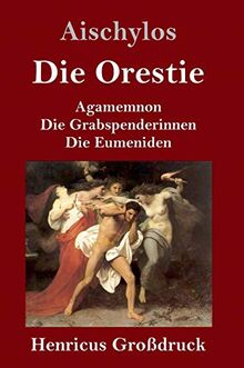 Die Orestie (Großdruck): Agamemnon / Die Grabspenderinnen / Die Eumeniden