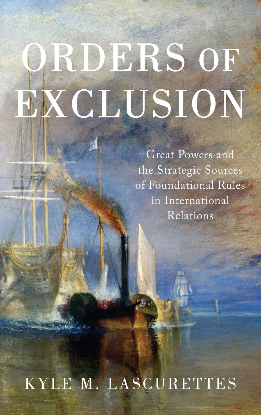 Orders of Exclusion: Great Powers and the Strategic Sources of Foundational Rules in International Relations