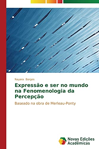 Expressão e ser no mundo na Fenomenologia da Percepção: Baseado na obra de Merleau-Ponty